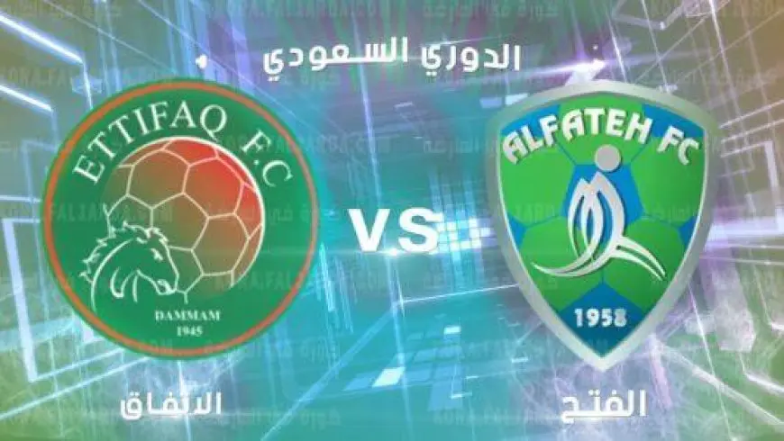 مباراة الفتح ضد الاتفاق اليوم في دوري روشن السعودي 2024