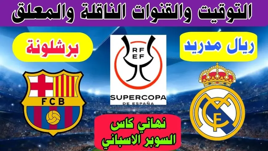 موعد مباراة ريال مدريد وبرشلونة في نهائي السوبر الاسباني والقنوات الناقلة