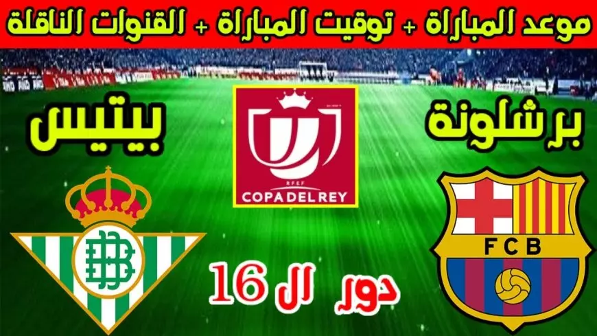 القنوات الناقلة لمباراة برشلونة وريال بيتيس اليوم في دور الـ16 من كأس ملك إسبانيا والمعلق