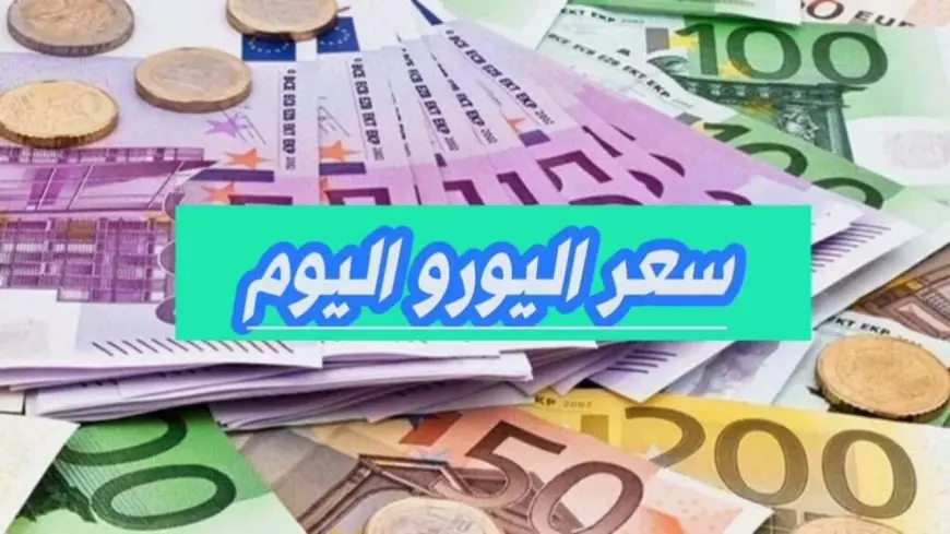 اعلى سعر اليورو اليوم في مصر داخل مختلف البنوك والسوق السوداء