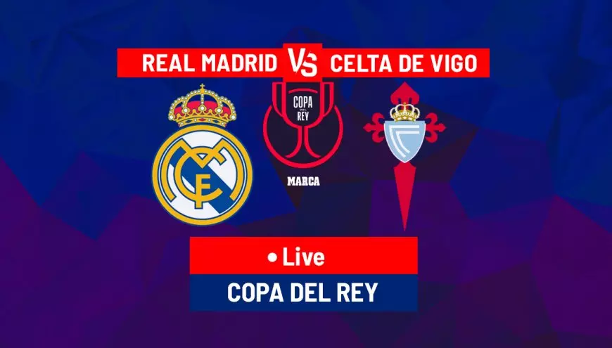 مباراة الريال اليوم بث مباشر ضد سيلتا فيجو Real Madrid vs Celta Vigo كأس ملك إسبانيا 2025