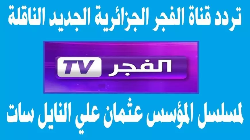 ثبت تردد قناة الفجر الجزائرية الناقلة لمسلسل قيامة عثمان وتابع الحلقة 178 فور عرضها