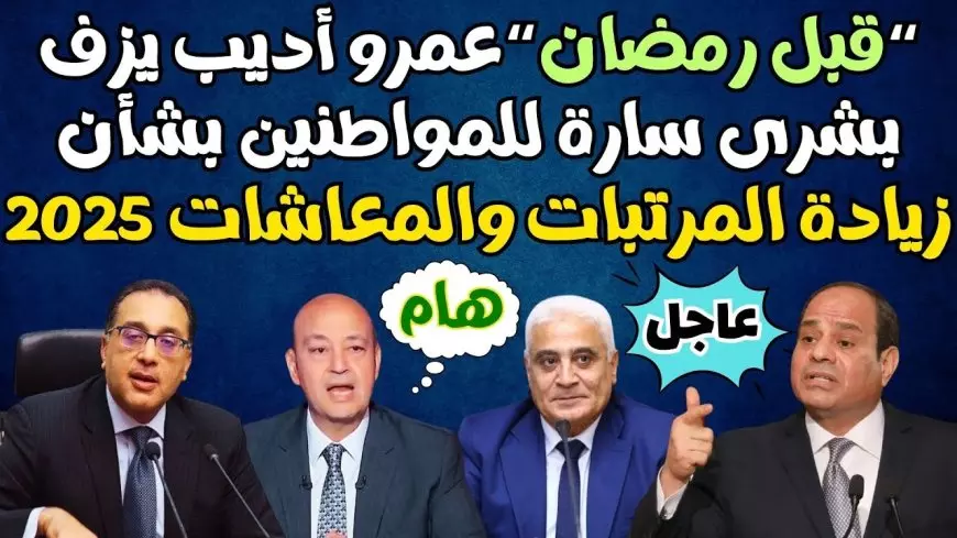 زيادة المرتبات والمعاشات 2025.. الحكومة المصرية تُعلن عن اخبارة سارة قل قدوم شهر رمضان