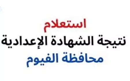 برقم الجلوس.. نتيجة الشهادة الاعدادية محافظة الفيوم من خلال موقع مديرية التعليم بالاسم