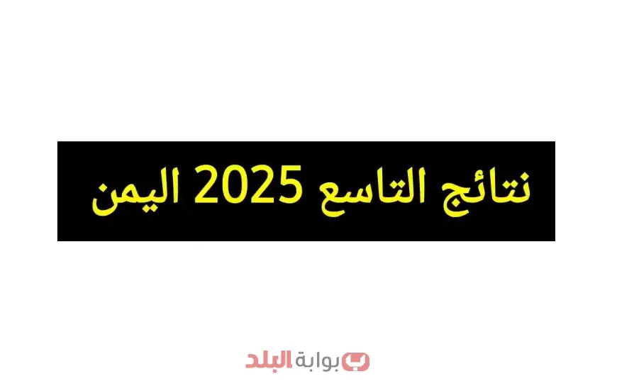 رابط وخطوات الاستعلام عن نتائج الصف التاسع اليمن 2025 عبر موقع وزارة التربية والتعليم yemenexam.com