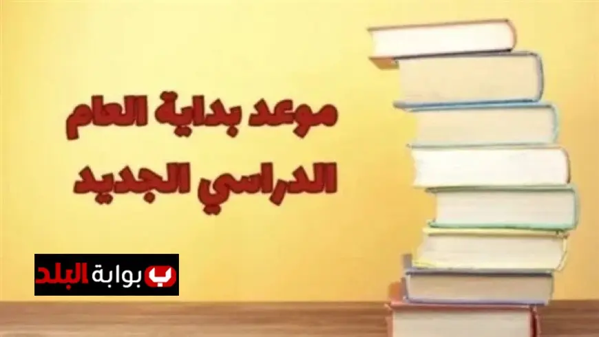موعد بداية العام الدراسي الجديد 2025 - 2026 خريطة العام الدراسي للمدارس والجامعات بالتفصيل