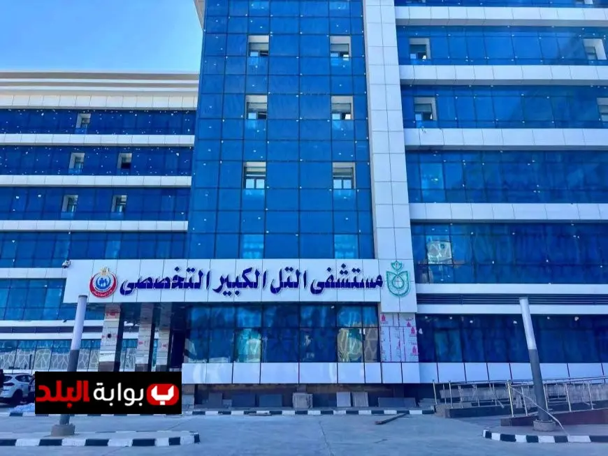 الرعاية الصحية ت unveils مشروع تطوير مستشفى التل الكبير التخصصي بتكلفة 530 مليون جنيه لتحسين الخدمات الطبية